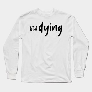 stuDYING Long Sleeve T-Shirt